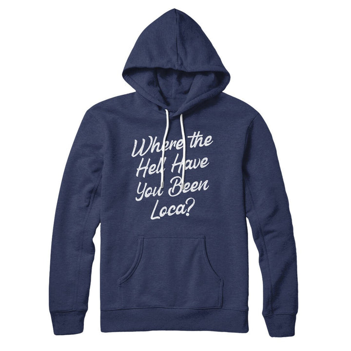 Where The Hell Have You Been Loca Hoodie